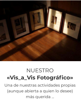 NUESTRO  «Vis_a_Vis Fotográfico» Una de nuestras actividades propias  (aunque abierta a quien lo desee) más querida ...